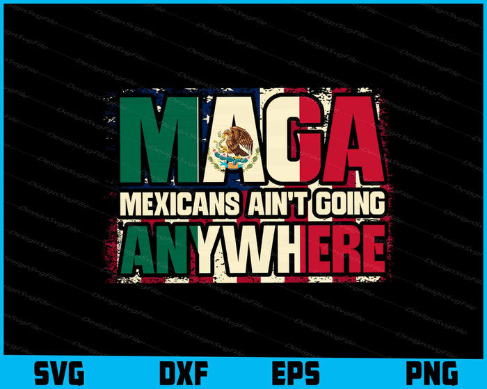 Mexicans Ain't Going Anywhere SVG, MAGA PNG