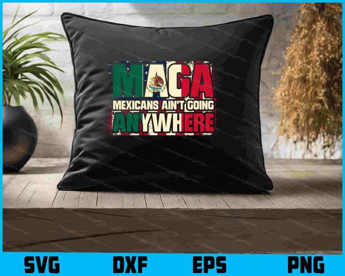Mexicans Ain't Going Anywhere SVG, MAGA PNG