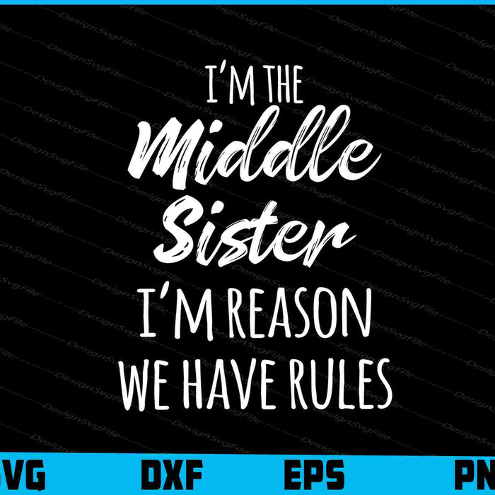 Middle Sister Shirt Funny I Am Reason We Have Rules Sibling SVG
