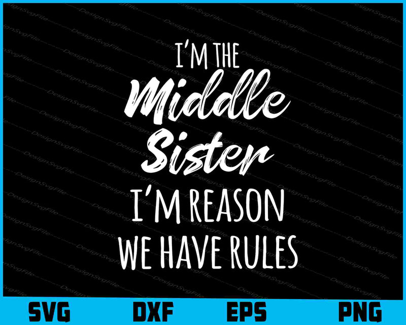 Middle Sister Shirt Funny I Am Reason We Have Rules Sibling SVG