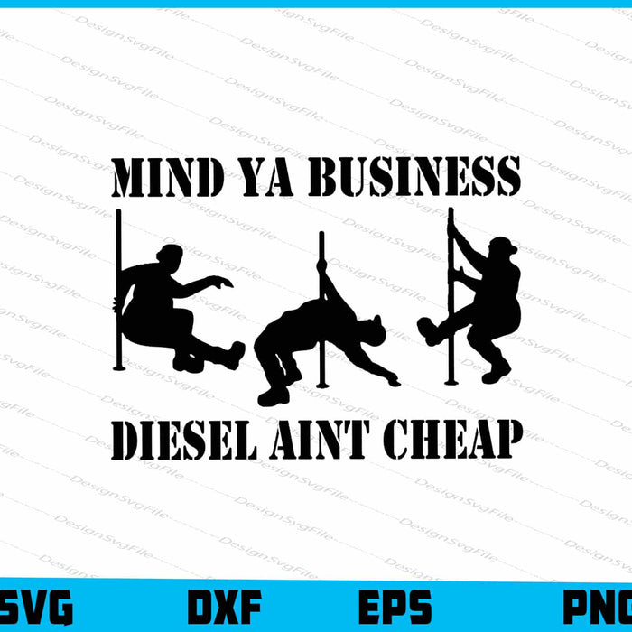 Mind Ya Business Diesel Aint Cheap SVG