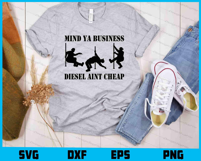 Mind Ya Business Diesel Aint Cheap SVG