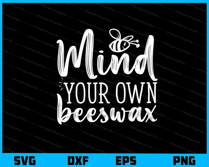 Mind Your Own Beeswax Svg Cutting Printable File  - Premium Cutting Files in SVG, PNG & EPS Formats - Premium SVG Cutting Files for Crafts
