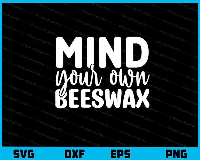Mind Your Own Beeswax Svg Cutting Printable File  - Premium Cutting Files in SVG, PNG & EPS Formats - Premium SVG Cutting Files for Crafts