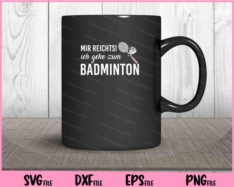 Mir Reichts - Ich Gehe Zum Badminton mug