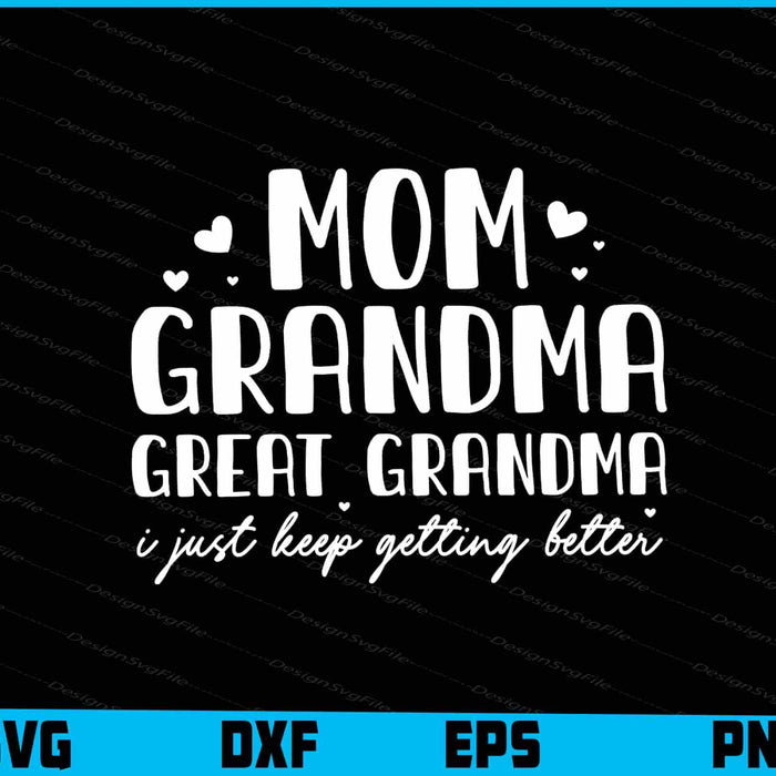 Mom Grandma Great Grandma I Just Keep Getting Better SVG