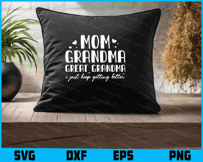 Mom Grandma Great Grandma I Just Keep Getting Better SVG