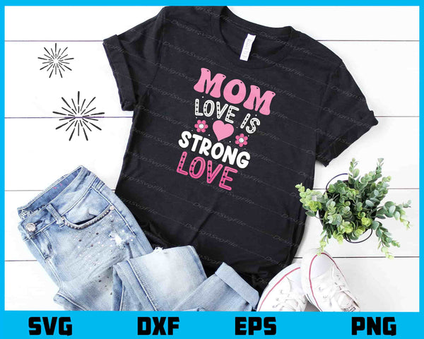 Mom Love Is Strong Love t shirt