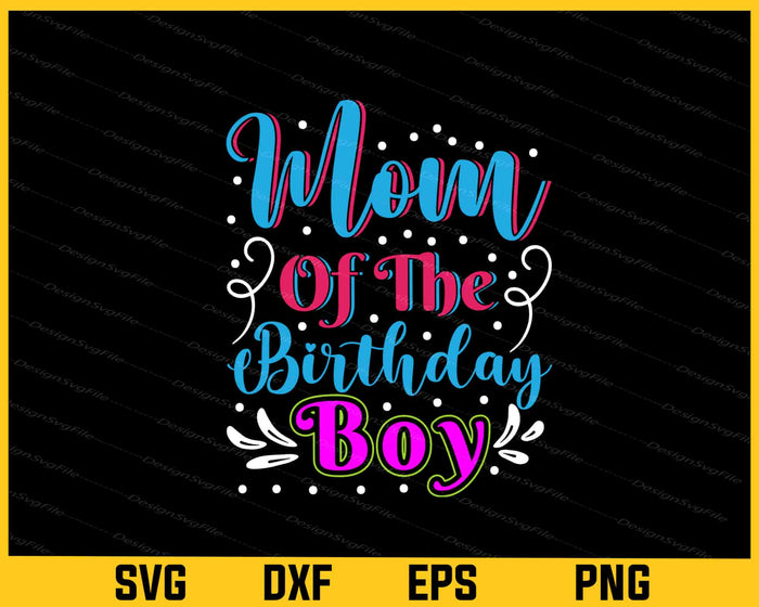 Mom Of The Birthday Boy Mother’s Day Svg Cutting Printable File  - Premium Cutting Files in SVG, PNG & EPS Formats - Premium SVG Cutting Files for Crafts