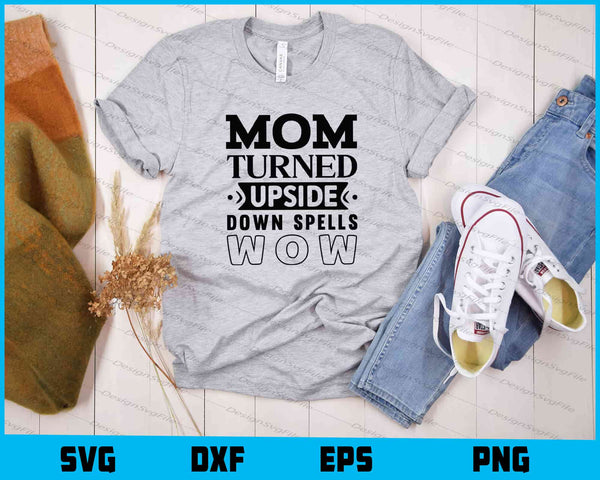 Mom Turned Upside Down Spells Wow t shirt