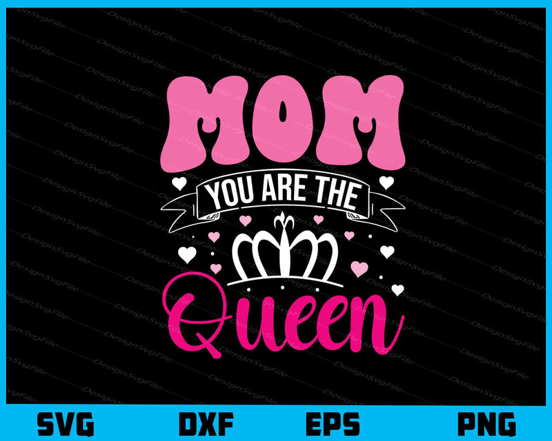 Mom You Are The Queen svg