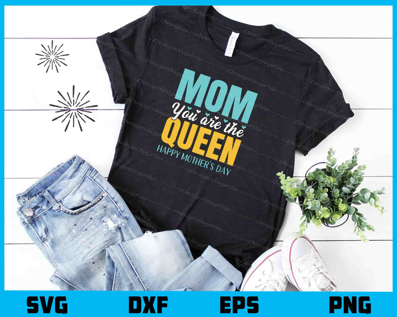 Mom You Are the Queen Mother's Day t shirt