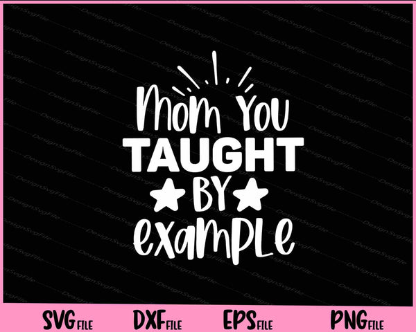 Mom You Taught By Example Mother's Day Svg Cutting Printable Files  - Premium Cutting Files in SVG, PNG & EPS Formats - Premium SVG Cutting Files for Crafts