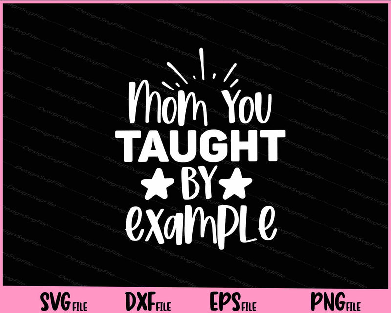 Mom You Taught By Example Mother's Day svg