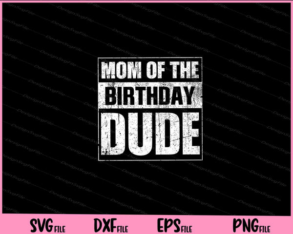 Mom of the Birthday Dude Mother's Day svg