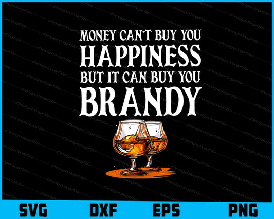 Money Can't Buy You Happiness But It Can Buy You Brandy SVG