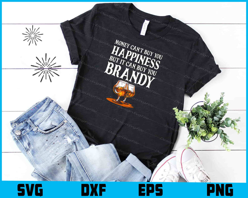 Money Can't Buy You Happiness But It Can Buy You Brandy SVG