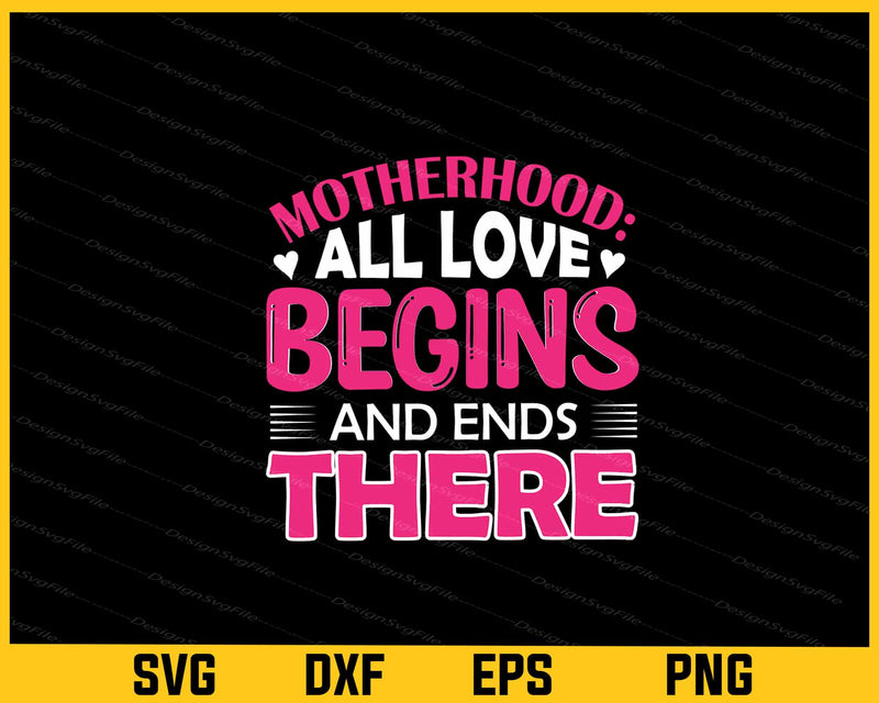 Motherhood All Love Beging And Ends Svg Cutting Printable File