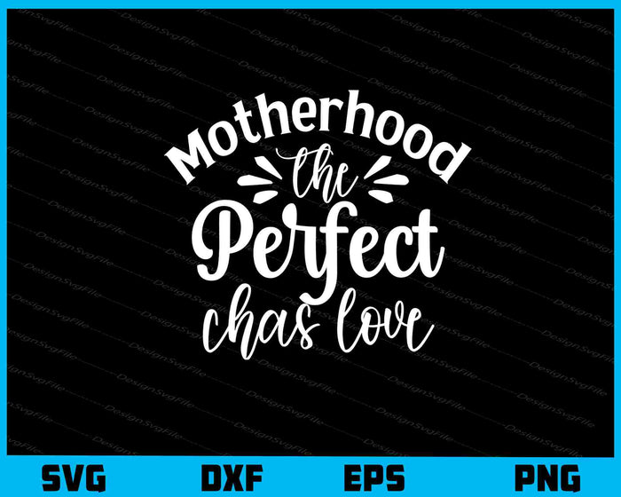 Motherhood The Perfect Chas Love Svg Cutting Printable File  - Premium Cutting Files in SVG, PNG & EPS Formats - Premium SVG Cutting Files for Crafts