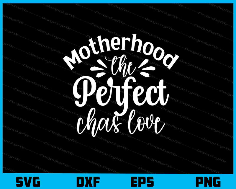 Motherhood The Perfect Chas Love svg