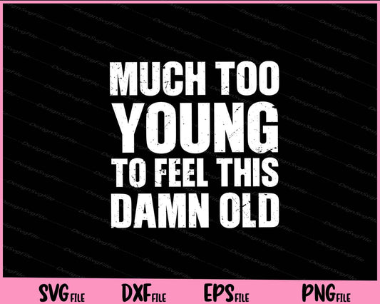 Much Too Young To Feel This Damn Old Svg Cutting Printable Files  - Premium Cutting Files in SVG, PNG & EPS Formats - Premium SVG Cutting Files for Crafts