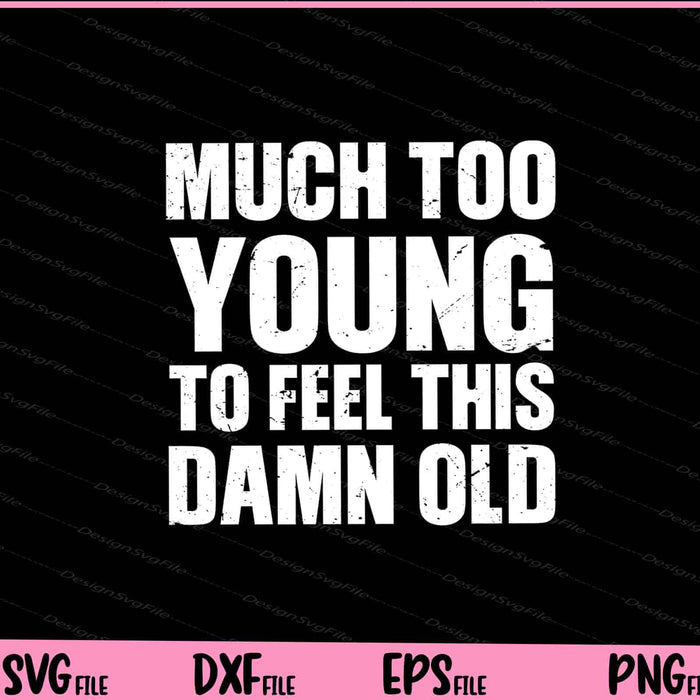 Much Too Young To Feel This Damn Old Svg Cutting Printable Files  - Premium Cutting Files in SVG, PNG & EPS Formats - Premium SVG Cutting Files for Crafts