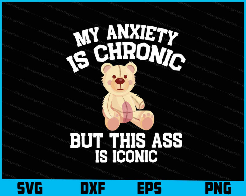 My Anxiety Is Chronic But This Ass Is Iconic SVG
