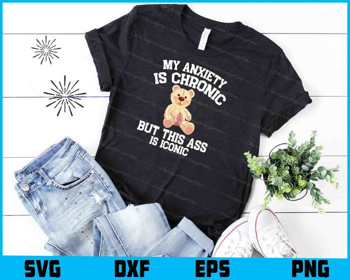 My Anxiety Is Chronic But This Ass Is Iconic SVG
