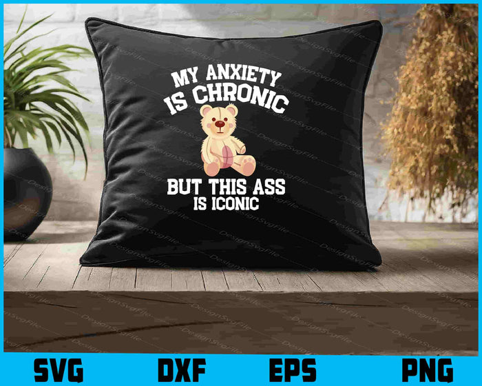 My Anxiety Is Chronic But This Ass Is Iconic SVG