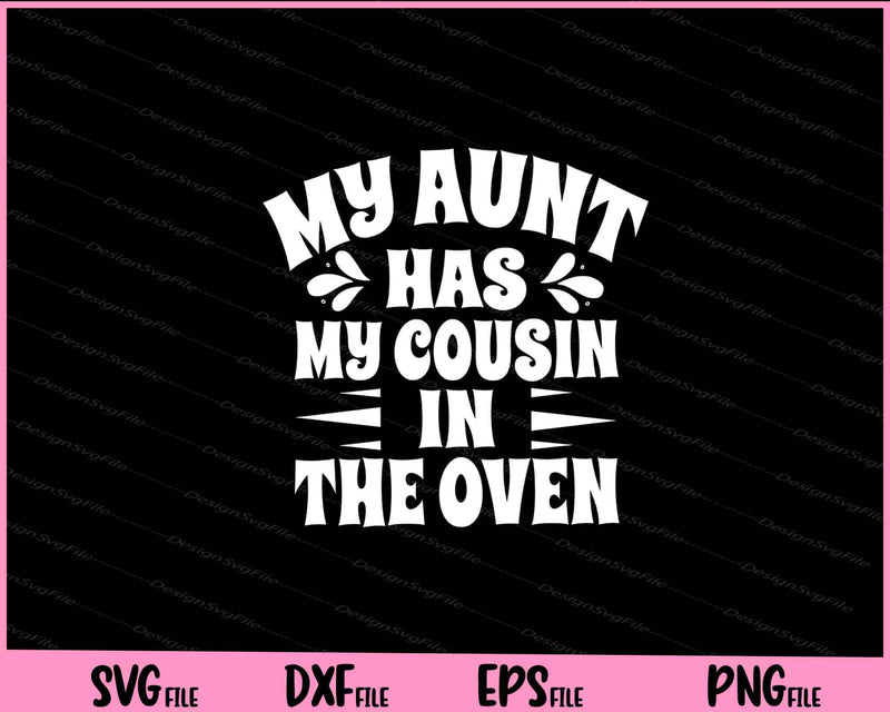 My Aunt Has My Cousin In The Oven Svg Cutting Printable Files  - Premium Cutting Files in SVG, PNG & EPS Formats - Premium SVG Cutting Files for Crafts