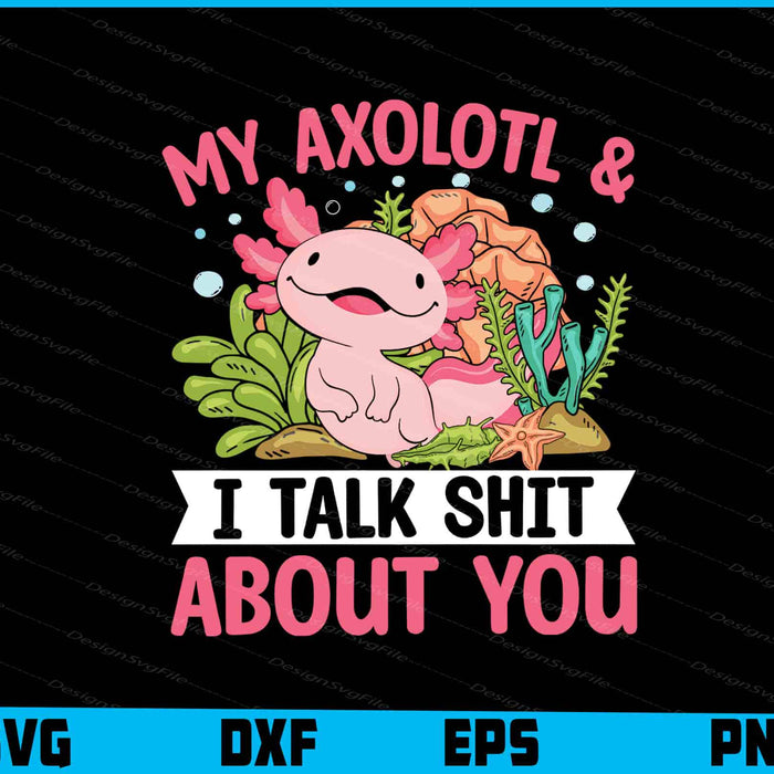 My Axolotl And I Talk Shit About You SVG