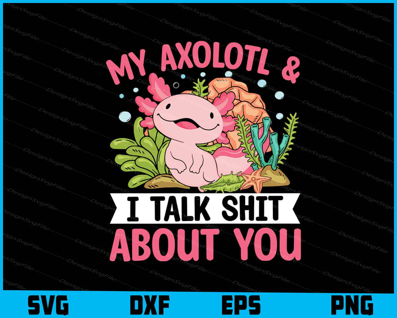 My Axolotl And I Talk Shit About You SVG