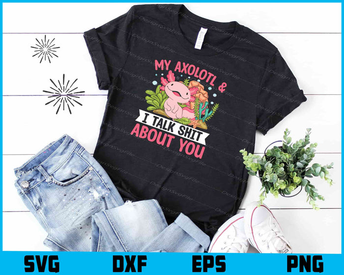 My Axolotl And I Talk Shit About You SVG