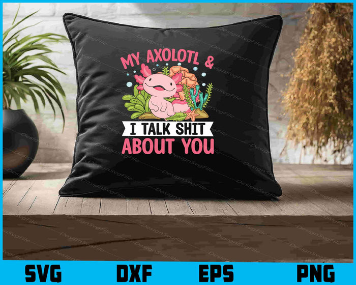 My Axolotl And I Talk Shit About You SVG