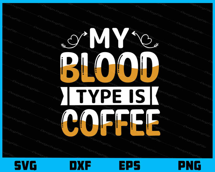 My Blood Type Is Coffee Svg Cutting Printable File  - Premium Cutting Files in SVG, PNG & EPS Formats - Premium SVG Cutting Files for Crafts