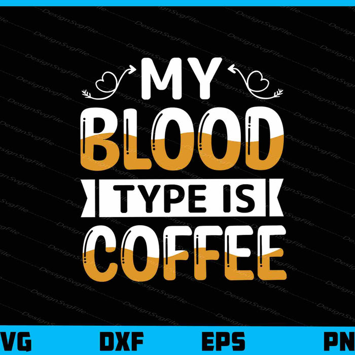 My Blood Type Is Coffee Svg Cutting Printable File  - Premium Cutting Files in SVG, PNG & EPS Formats - Premium SVG Cutting Files for Crafts
