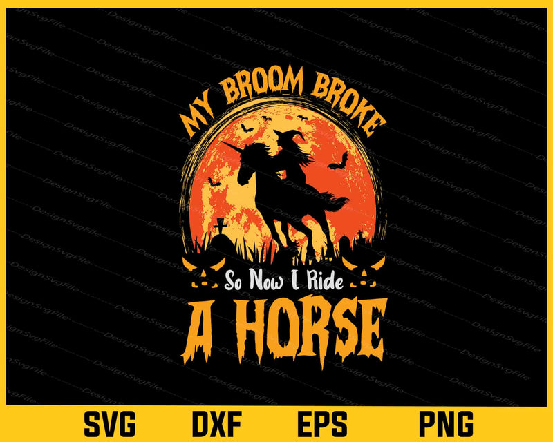 My Broom Broke So Now I Ride Horse Halloween Svg Cutting Printable File