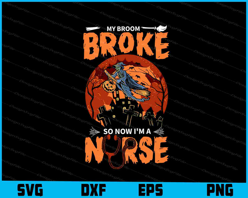 My Broom Broke So Now I'm A Nurse Witches SVG