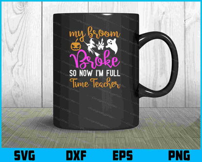 My Broom Broke So Now I’m Full Time Teacher Svg png Design Printable File  - Premium Cutting Files in SVG, PNG & EPS Formats - Premium SVG Cutting Files for Crafts