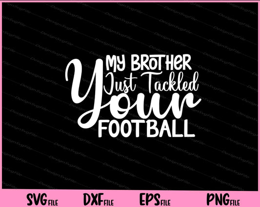 My Brother Just Tackled Your Football Svg Cutting Printable Files  - Premium Cutting Files in SVG, PNG & EPS Formats - Premium SVG Cutting Files for Crafts