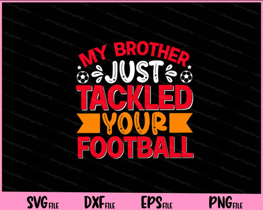 My Brother Just Tackled Your Football Svg Cutting Printable Files  - Premium Cutting Files in SVG, PNG & EPS Formats - Premium SVG Cutting Files for Crafts