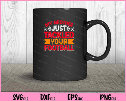 My Brother Just Tackled Your Football Svg Cutting Printable Files  - Premium Cutting Files in SVG, PNG & EPS Formats - Premium SVG Cutting Files for Crafts