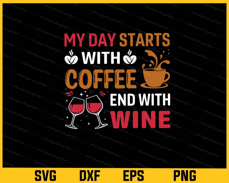 My Day Starts With Coffee Ends With Wine Svg Cutting Printable File  - Premium Cutting Files in SVG, PNG & EPS Formats - Premium SVG Cutting Files for Crafts