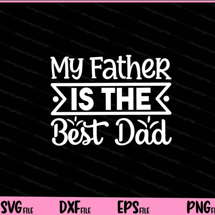 My Father Is The Best Dad Father's Day Svg Cutting Printable Files  - Premium Cutting Files in SVG, PNG & EPS Formats - Premium SVG Cutting Files for Crafts