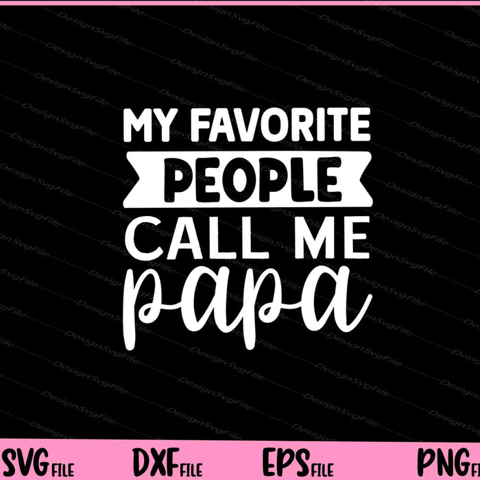 My Favorite People Call Me Papa Father's Day Svg Cutting Printable Files  - Premium Cutting Files in SVG, PNG & EPS Formats - Premium SVG Cutting Files for Crafts