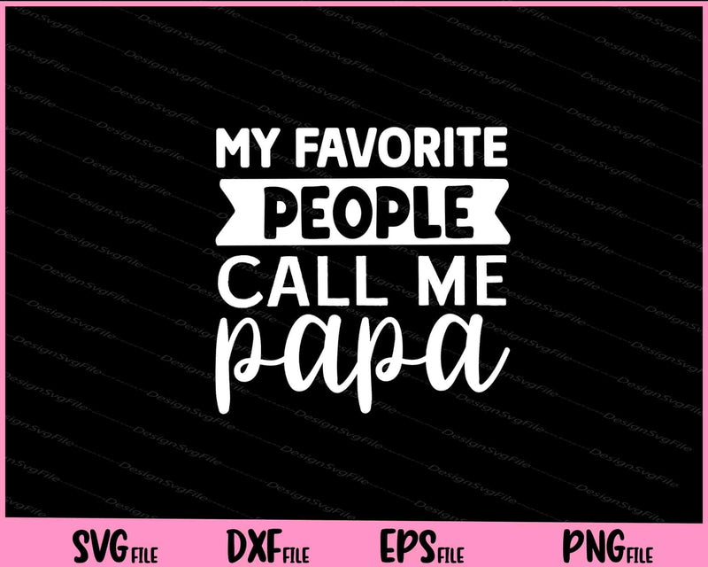 My Favorite People Call Me Papa Father's Day Svg Cutting Printable Files  - Premium Cutting Files in SVG, PNG & EPS Formats - Premium SVG Cutting Files for Crafts