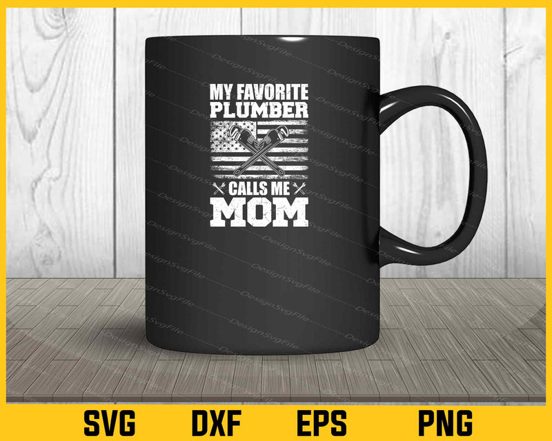 My Favorite Plumber Calls Me Mom mug
