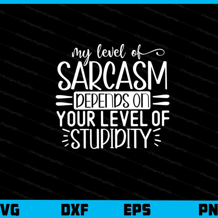 My Level Of Sarcasm Depends On Your Level Svg Cutting Printable File  - Premium Cutting Files in SVG, PNG & EPS Formats - Premium SVG Cutting Files for Crafts