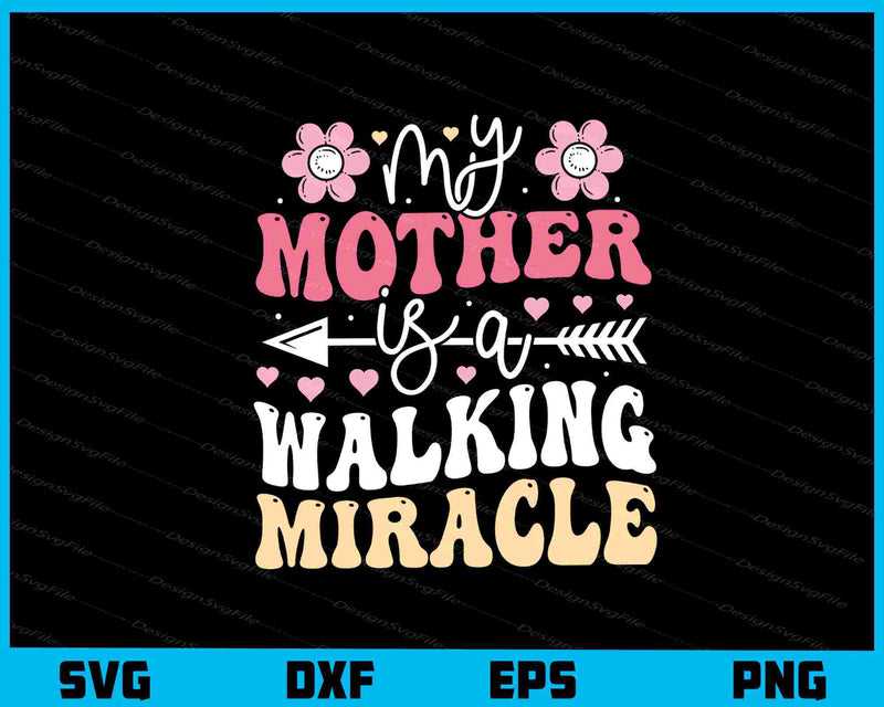 My Mother Is A Walking Miracle Funny svg