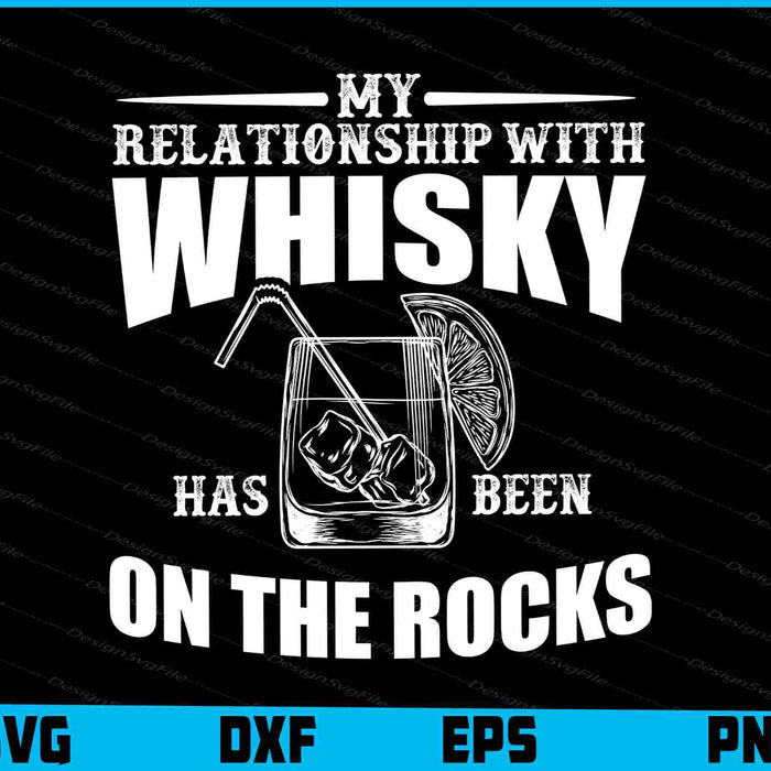 My Relationship With Whisky On The Rocks Svg Cutting Printable File
